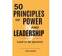 50 PRINCIPLES OF POWER AND LEADERSHIP: The Secrets to Power, Influence, and Becoming a Great Leader