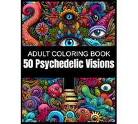 50 Psychedelic Visions: A Surreal Adult Coloring Book with Intricate Eyes, Creatures, and Cosmic Patterns: Dive into a Dreamworld of Tentacles, ... and Unleash Creativity (Calming Patterns)