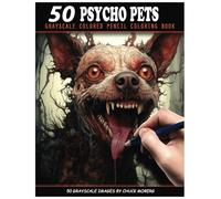 50 Psycho Pets: Grayscale Colored Pencil Coloring Book (Chuck Moberg's 50 Grayscale Horror Series)