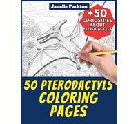 50 Pterodactyls Coloring Pages for Kids and Adults: +50 Curiosities about these Flying Dinosaurs. Coloring Book for Children and Seniors. Color and Learn with Janelle - Animals - Vol.