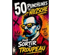 50 punchlines de Nietzsche pour sortir du troupeau: Les citations les plus puissantes de Nietzsche expliquées pour penser librement, développer son esprit critique et reprendre le pouvoir sur sa vie