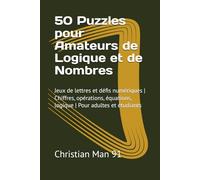 50 Puzzles pour Amateurs de Logique et de Nombres: Jeux de lettres et défis numériques | Chiffres, opérations, équations, logique | Pour adultes et étudiants