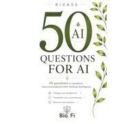 50 Questions for AI: 50 questions to transform your conversations with Artificial Intelligence