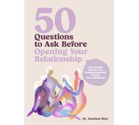 50 Questions to Ask Before Opening Your Relationship : Conversation Starters for Couples Exploring Ethical Nonmonogamy