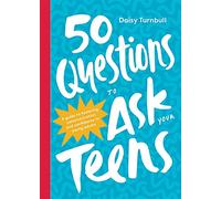 50 Questions to Ask Your Teens: A Guide to Fostering Communication and Confidence in Young Adults