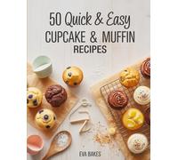 50 Quick and Easy Cupcake & Muffin Recipes: Simple, Delicious & Fluffy Homemade Cupcakes and Muffins - Classic, Fruity, Chocolatey & Healthy Recipes for Every Occasion (Quick and Easy Recipes)