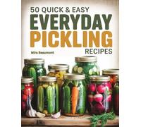 50 Quick and Easy Everyday Pickling Recipes: Simple Homemade Pickles for Everyday Enjoyment (50 Quick & Easy Recipes Series)