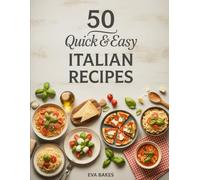 50 Quick and Easy Italian Recipes: Simple, Flavorful & Authentic Italian Dishes - Pasta, Pizza, Soups & Classic Comfort Meals Ready in 30 Minutes or Less (Quick and Easy Recipes)