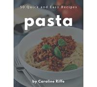 50 Quick and Easy Pasta Recipes: A Must-have Quick and Easy Pasta Cookbook for Everyone