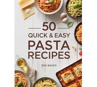 50 Quick and Easy Pasta Recipes: Fast, Flavorful & Family-Friendly Pasta Dishes - Classic Italian, Creamy, One-Pot & Vegetarian Recipes Ready in 30 Minutes or Less (Quick and Easy Recipes)