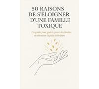 50 raisons de s’éloigner d’une famille toxique: Un guide pour guérir, poser des limites et retrouver la paix intérieure: 3 (La collection Nouvelle Vie)