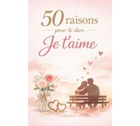 50 raisons pour te dire Je t’aime: Un livre à offrir à la personne que tu aimes