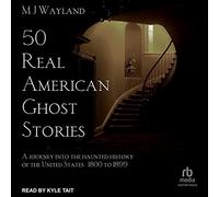 50 Real American Ghost Stories: A Journey into the Haunted History of the United States - 1800 to 1899