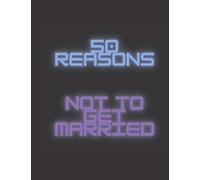 50 Reasons Not To Get Married: A Perfect Gift For Bachelor Party