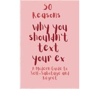 50 Reasons why you shouldn't text your ex: A Modern Guide to Self-Sabotage and Regret (The 50-Series by Hendrik Farlake)