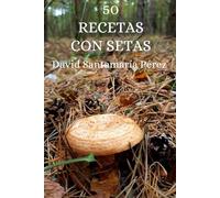 50 recetas con setas: De la cocina sencilla a los platos gourmet