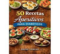 50 Recetas de Aperitivos para Diabéticos: Opciones fáciles y sabrosas, sin azúcares añadidos y con ingredientes que ayudan a mantener niveles estables
