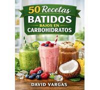 50 Recetas de Batidos Bajos en Carbohidratos: Ideas saludables y sabrosas para cualquier momento del día