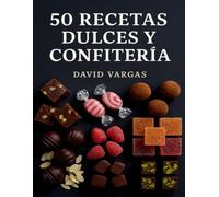 50 Recetas de Dulces y Confitería: Bombones, trufas, caramelos, fudge y más delicias caseras