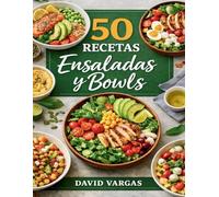 50 Recetas de Ensaladas y Bowls para Comer Sano Cada Día: Platos frescos, completos y fáciles para cualquier momento