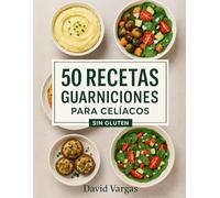50 Recetas de Guarniciones para Celíacos: Purés, cremas, ensaladas y acompañamientos sin gluten fáciles y deliciosos para complementar tus platos