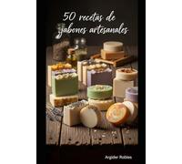 50 Recetas de Jabones Artesanales para Principiantes (El arte de crear jabones artesanales)