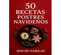 50 Recetas de Postres Navideños: Sabores festivos fáciles de preparar para disfrutar en familia