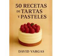50 Recetas de Tartas y Pasteles: Delicias caseras, clásicas y modernas para disfrutar en cualquier ocasión