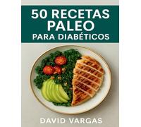 50 Recetas Paleo para Diabéticos: Cocina saludable y natural para controlar la glucosa con sabor y sin azúcar añadido