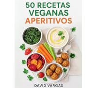 50 Recetas veganas de aperitivos originales y llenos de sabor Vol. 2: Delicias sin ingredientes de origen animal para sorprender en cualquier ocasión