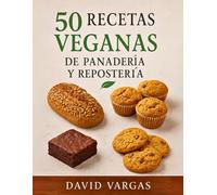50 Recetas Veganas de Panadería y Repostería Casera: Pan, bizcochos, galletas y muffins fáciles y saludables con imágenes inspiradoras en cada receta