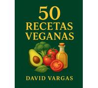 50 Recetas Veganas Deliciosas para Todos los Días: Platos rápidos y sabrosos para una dieta vegana equilibrada y deliciosa