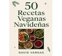 50 Recetas Veganas Navideñas: Platos festivos fáciles y deliciosos para Navidad y Año Nuevo elaborados solo con ingredientes de origen vegetal