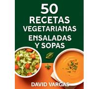 50 Recetas Vegetarianas de Ensaladas y Sopas Fáciles y Saludables: Platos rápidos y deliciosos para disfrutar todos los días, ideales para una dieta equilibrada