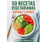 50 Recetas Vegetarianas Rápidas y Exprés: Platos fáciles, saludables y deliciosos listos en pocos minutos para una dieta equilibrada