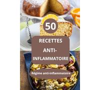 50 recettes anti-inflammatoires: alimentation anti-inflammatoire - régime anti-inflammatoire - nutrition anti-inflammatoire