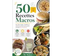 50 Recettes Macros: Des repas simples, équilibrés et riches en protéines pour perdre du poids sans frustration (Perdre du poids sans se priver : ... alimentaire et perdre du poids durablement)