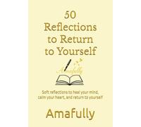 50 Reflections to Return to Yourself: Soft reflections to heal your mind, calm your heart, and return to yourself