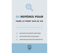 50 Repères pour faire le point sur sa vie: Le guide ultime pour retrouver son axe