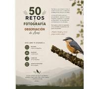 50 Retos de Fotografía y Observación de Aves: Aprende, diviértete y desafía tu mente con 50 retos únicos