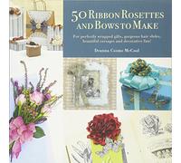 50 Ribbon Rosettes & Bows to Make: For perfectly wrapped gifts, gorgeous hair slides, beautiful corsages, and decorative fun!