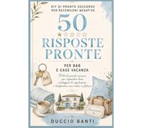 50 Risposte pronte alle recensioni negative per B&B e Case Vacanza: Il Kit di pronto soccorso per rispondere a ospiti insoddisfatti, critiche sulla ... di pronto soccorso per recensioni negative)