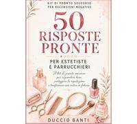 50 Risposte pronte alle recensioni negative per Estetiste e Parrucchieri: Il kit di pronto soccorso per rispondere a clienti insoddisfatti, critiche e ... di pronto soccorso per recensioni negative)