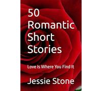 50 Romantic Short Stories: Love Is Where You Find It