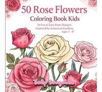 50 Rose Flowers: Coloring Book for Kids - Fun & Easy Rose Designs Inspired by American Gardens (Ages 3-8): A Beautiful Collection of Simple U.S. Rose ... Kids’ Creativity & Relaxation Coloring Book