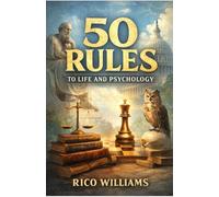 50 Rules to Life and Psychology: A practical guide to power, perception, and the human mind