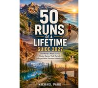 50 RUNS OF LIFETIME GUIDE 2027: The World Scenic Route Race And Trail Unforgettable Outdoor Adventures