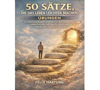 50 Sätze, die das Leben leichter machen Übungen: Klarheitsfördernde Denkimpulse entlang Karin Kuschiks Haltung zu Selbstführung, Sprache und innerer Souveränität