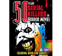 50 Scary Serial Killers of Horror Movies Coloring Book for Adults: Creepy Villains, Psycho Characters and Freak Creatures - Murderers of Famous ... in Halloween (50 Classic Icons to Color)