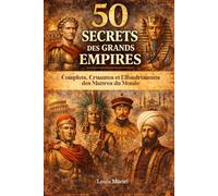 50 Secrets des grands empires de l'Histoire: Complots, cruauté et effondrements des maîtres du monde (Les coulisses de l'Histoire)
